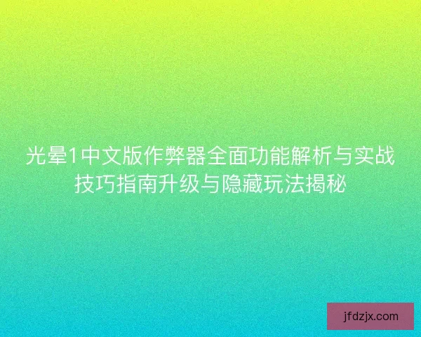 光晕1中文版作弊器全面功能解析与实战技巧指南升级与隐藏玩法揭秘